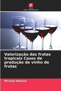 bokomslag Valorizao das frutas tropicais Casos de produo de vinho de frutas