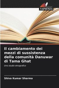 bokomslag Il cambiamento dei mezzi di sussistenza della comunit Danuwar di Tama Ghat