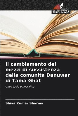 bokomslag Il cambiamento dei mezzi di sussistenza della comunit Danuwar di Tama Ghat