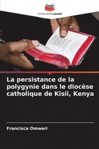 bokomslag La persistance de la polygynie dans le diocse catholique de Kisii, Kenya