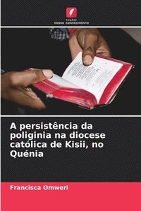 bokomslag A persistncia da poliginia na diocese catlica de Kisii, no Qunia
