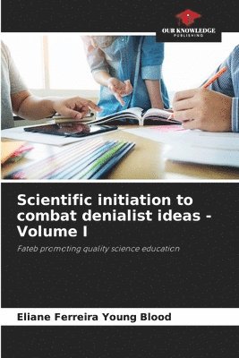 Scientific initiation to combat denialist ideas - Volume I 1