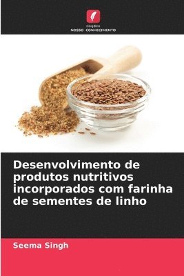 bokomslag Desenvolvimento de produtos nutritivos incorporados com farinha de sementes de linho