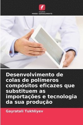 Desenvolvimento de colas de polmeros compsitos eficazes que substituem as importaes e tecnologia da sua produo 1