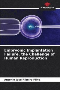 bokomslag Embryonic Implantation Failure, the Challenge of Human Reproduction