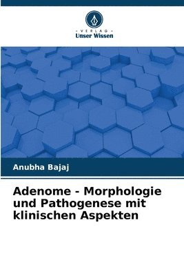 Adenome - Morphologie und Pathogenese mit klinischen Aspekten 1