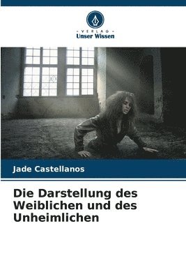 Die Darstellung des Weiblichen und des Unheimlichen 1