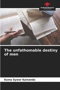 bokomslag The unfathomable destiny of men