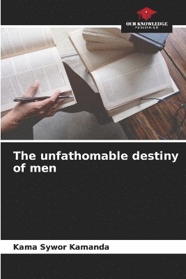 bokomslag The unfathomable destiny of men