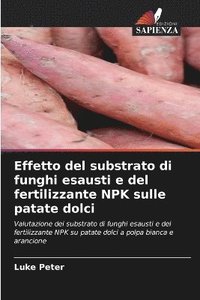 bokomslag Effetto del substrato di funghi esausti e del fertilizzante NPK sulle patate dolci