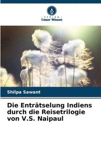 bokomslag Die Entrtselung Indiens durch die Reisetrilogie von V.S. Naipaul