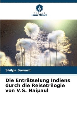 Die Entrtselung Indiens durch die Reisetrilogie von V.S. Naipaul 1