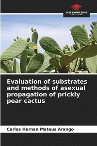 bokomslag Evaluation of substrates and methods of asexual propagation of prickly pear cactus