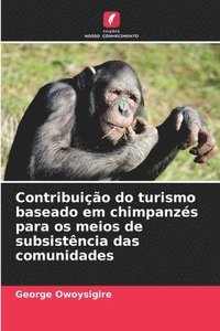 bokomslag Contribuio do turismo baseado em chimpanzs para os meios de subsistncia das comunidades