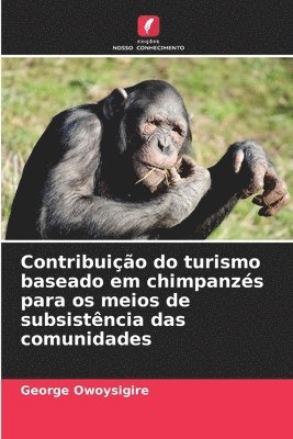 bokomslag Contribuio do turismo baseado em chimpanzs para os meios de subsistncia das comunidades