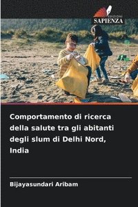 bokomslag Comportamento di ricerca della salute tra gli abitanti degli slum di Delhi Nord, India