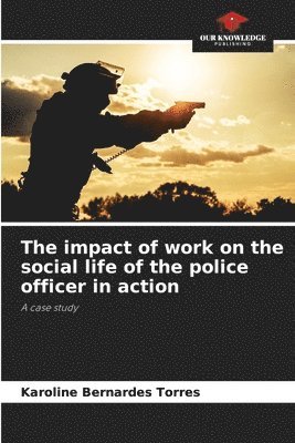 bokomslag The impact of work on the social life of the police officer in action