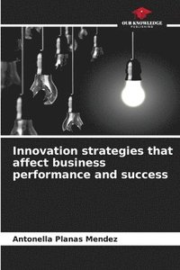 bokomslag Innovation strategies that affect business performance and success