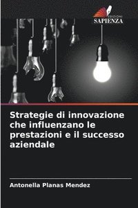 bokomslag Strategie di innovazione che influenzano le prestazioni e il successo aziendale