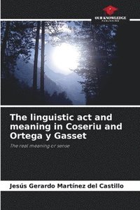 bokomslag The linguistic act and meaning in Coseriu and Ortega y Gasset