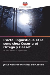 bokomslag L'acte linguistique et le sens chez Coseriu et Ortega y Gasset