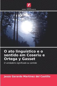 bokomslag O ato lingustico e o sentido em Coseriu e Ortega y Gasset