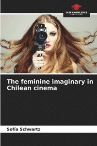 bokomslag The feminine imaginary in Chilean cinema