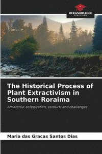 bokomslag The Historical Process of Plant Extractivism in Southern Roraima