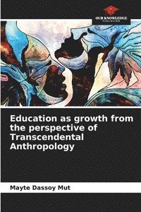 bokomslag Education as growth from the perspective of Transcendental Anthropology