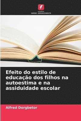 bokomslag Efeito do estilo de educao dos filhos na autoestima e na assiduidade escolar