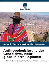 bokomslag Anthropologisierung der Geschichte. Mehr globalisierte Regionen
