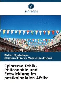 bokomslag Epistemo-Ethik, Philosophie und Entwicklung im postkolonialen Afrika
