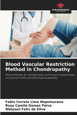 Fabio Correia Lima Nepomuceno, Rosa Camila Gomes Paiva, Walyson Felix Da Silva - Blood Vascular Restriction Method in Chondropathy, Häftad