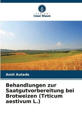 Behandlungen zur Saatgutvorbereitung bei Brotweizen (Trticum aestivum L.) 1