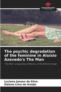 bokomslag The psychic degradation of the feminine in Alusio Azevedo's The Man