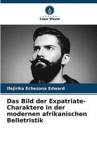 bokomslag Das Bild der Expatriate-Charaktere in der modernen afrikanischen Belletristik