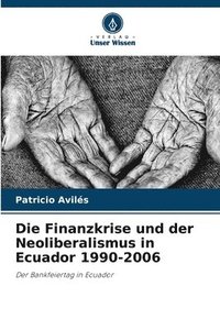 bokomslag Die Finanzkrise und der Neoliberalismus in Ecuador 1990-2006