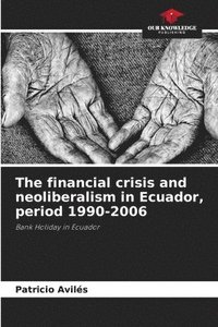 bokomslag The financial crisis and neoliberalism in Ecuador, period 1990-2006