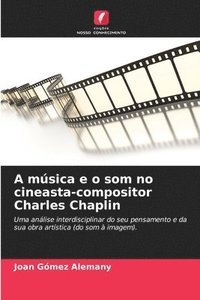 bokomslag A msica e o som no cineasta-compositor Charles Chaplin