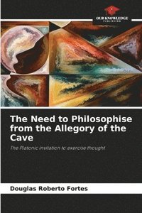 bokomslag The Need to Philosophise from the Allegory of the Cave