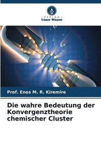 bokomslag Die wahre Bedeutung der Konvergenztheorie chemischer Cluster