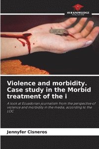 bokomslag Violence and morbidity. Case study in the Morbid treatment of the i