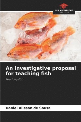 An investigative proposal for teaching fish 1