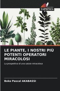 bokomslag Le Piante, I Nostri Pi Potenti Operatori Miracolosi