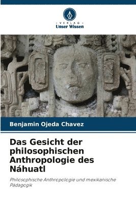 Das Gesicht der philosophischen Anthropologie des Nhuatl 1