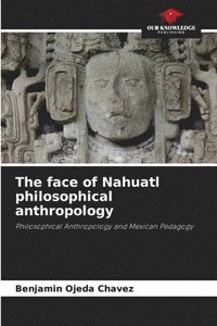 bokomslag The face of Nahuatl philosophical anthropology