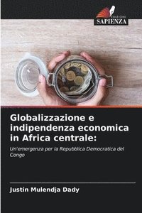 bokomslag Globalizzazione e indipendenza economica in Africa centrale