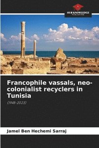 bokomslag Francophile vassals, neo-colonialist recyclers in Tunisia