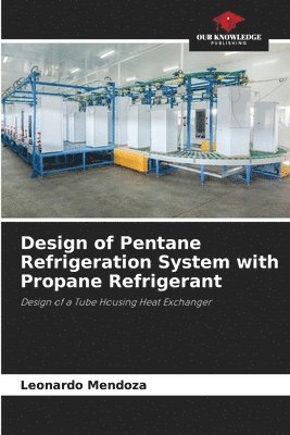 Leonardo Mendoza, LEONARDO MENDOZA - Design of Pentane Refrigeration System with Propane Refrigerant, Häftad