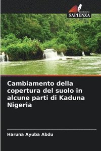 bokomslag Cambiamento della copertura del suolo in alcune parti di Kaduna Nigeria
